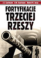 Fortyfikacje Trzeciej Rzeszy. Niemieckie umocnienia i systemy obrony w II wojnie światowej Fortyfikacje Trzeciej Rzeszy. Niemieckie umocnienia i systemy obrony w II wojnie światowej