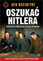 Oszukać Hitlera. Największy podstęp w dziejach wywiadu